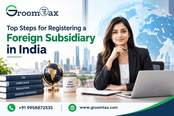 Top Steps for Registering a Foreign Subsidiary in India with Groom Tax